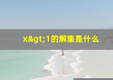 x>1的解集是什么